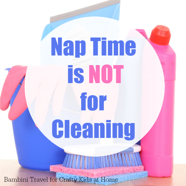 Nap Time is NOT for Cleaning. Home Organisation Tips for Busy Mums